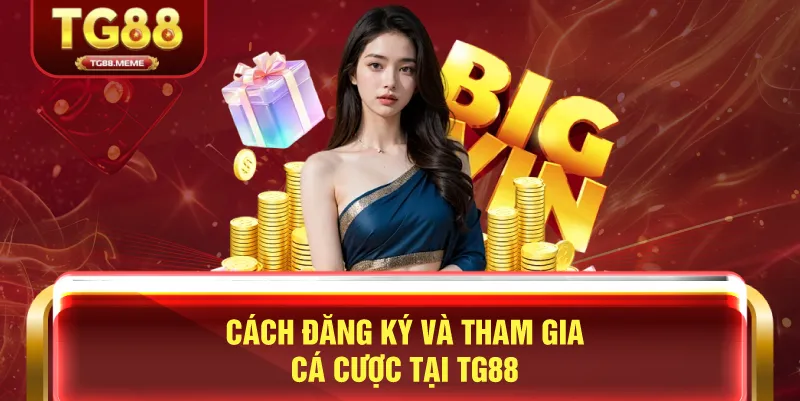 Cách Đăng Ký và Tham Gia Cá Cược tại TG88