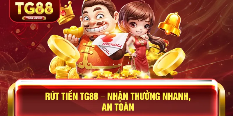 Rút Tiền TG88 – Nhận Thưởng Nhanh, An Toàn